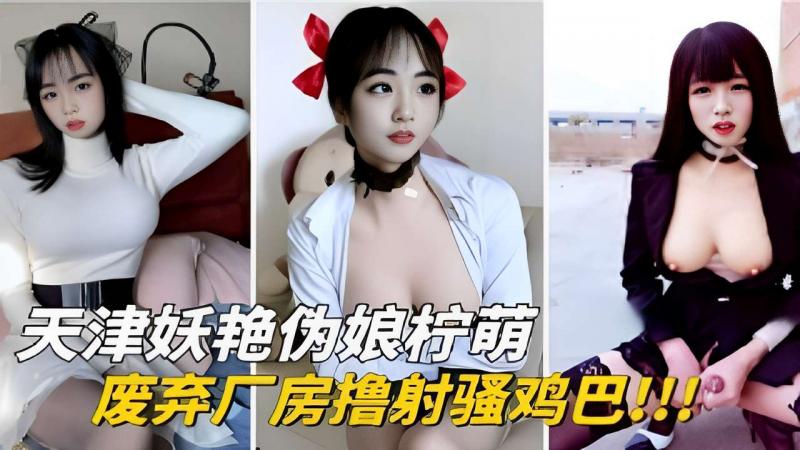 天津妖艳伪娘柠萌废弃厂房撸射骚鸡巴！