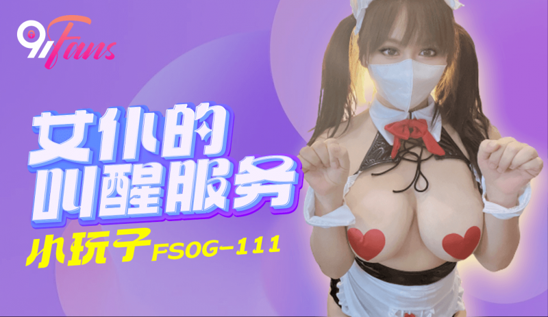 「91Fans」女仆的叫醒服务/FSOG-111