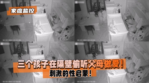 【家庭监控破解】三个孩子在隔壁偷听父母做爱！1/2
