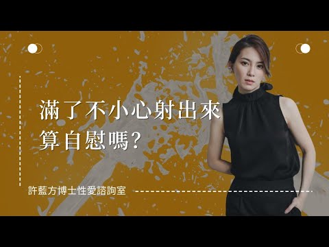 【性爱咨询室】满了不小心射出来，算自慰吗？