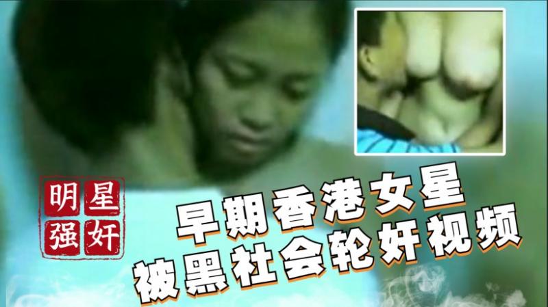 【强奸明星】早期香港女星被黑社会轮奸视频！！