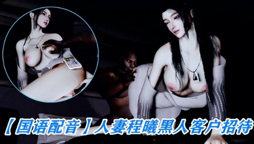 【国语配音】人妻程曦黑人客户招待